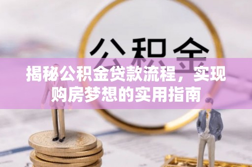 房县揭秘公积金贷款流程，实现购房梦想的实用指南