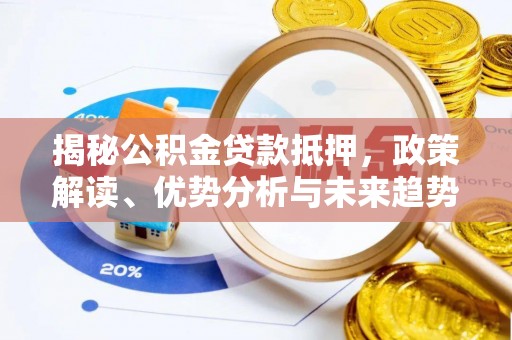 房县揭秘公积金贷款抵押，政策解读、优势分析与未来趋势