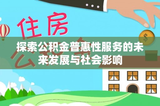 房县探索公积金普惠性服务的未来发展与社会影响
