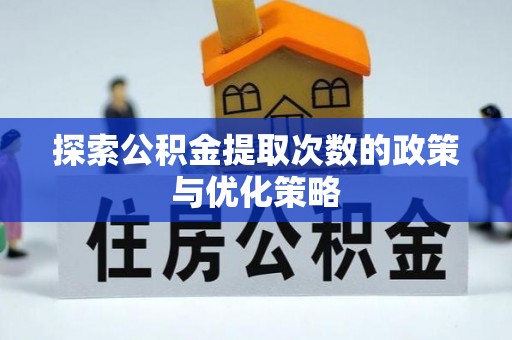 房县探索公积金提取次数的政策与优化策略